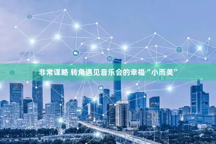 非常谋略 转角遇见音乐会的幸福“小而美”
