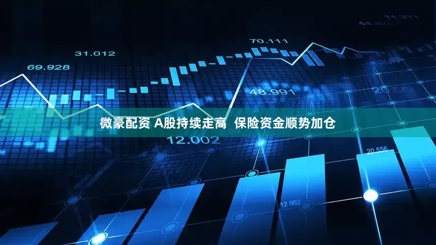 微豪配资 A股持续走高  保险资金顺势加仓