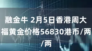 融金牛 2月5日香港周大福黄金价格56830港币/两